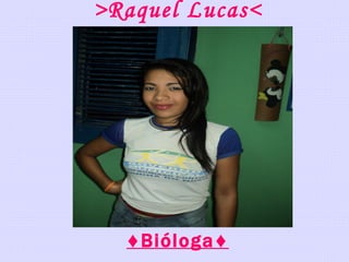 >Raquel Lucas< ♦ Bióloga♦ 