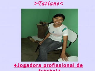 >Tatiane< ♦ Jogadora profissional de futebol♦ 