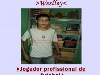 >Weslley< ♦ Jogador profissional de futebol♦ 