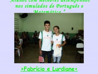 “ Alunos com melhores desempenhos nos simulados de Português e Matemática.” >Fabrício e Lurdiane< 