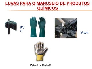 LUVAS PARA O MANUSEIO DE PRODUTOS
QUÍMICOS
PV
C Viton
Zetex® ou Kevlar®
 