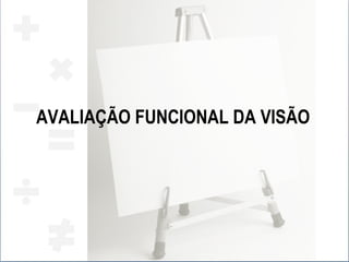 AVALIAÇÃO FUNCIONAL DA VISÃO 