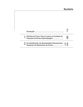 Sumário
Introdução
Deficiência Física / Neuro-motora no Contexto do
Processo de Ensino-Aprendizagem
Da Identificação de Necessidades Educacionais
Especiais às Alternativas de Ensino
1	
2
9
13
7
 