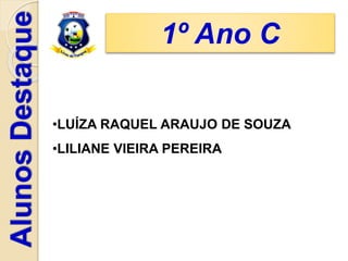 1º Ano C
•LUÍZA RAQUEL ARAUJO DE SOUZA
•LILIANE VIEIRA PEREIRA
 