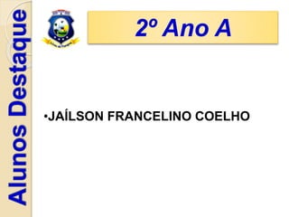 2º Ano A
•JAÍLSON FRANCELINO COELHO
 