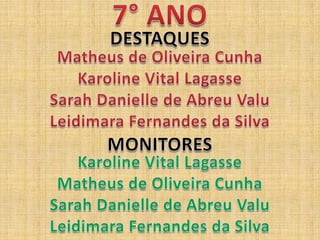 7° ANODESTAQUESMatheus de Oliveira CunhaKaroline Vital LagasseSarah Danielle de Abreu ValuLeidimara Fernandes da SilvaMONITORESKaroline Vital LagasseMatheus de Oliveira CunhaSarah Danielle de Abreu ValuLeidimara Fernandes da Silva