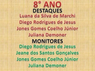 8° ANODESTAQUESLuana da Silva de MarchiDiego Rodrigues de JesusJones Gomes Coelho JúniorJuliana DemonerMONITORESDiego Rodrigues de JesusJeane dos Santos GonçalvesJones Gomes Coelho JúniorJuliana Demoner