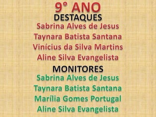 9° ANODESTAQUESSabrina Alves de JesusTaynara Batista SantanaVinícius da Silva MartinsAline Silva EvangelistaMONITORESSabrina Alves de JesusTaynara Batista SantanaMarília Gomes PortugalAline Silva Evangelista