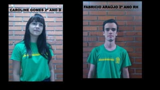 CAROLINE GOMES 2º ANO D
FABRICIO ARAÚJO 2º ANO RH
 