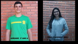 ADRIANO 3º ANO A
THAIS PINHEIRO 3º ANO C
 