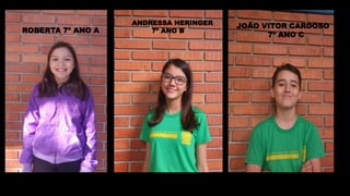 ROBERTA 7º ANO A
ANDRESSA HERINGER
7º ANO B
JOÃO VITOR CARDOSO
7º ANO C
 