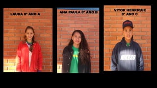LAURA 8º ANO A
ANA PAULA 8º ANO B
VITOR HENRIQUE
8º ANO C
 