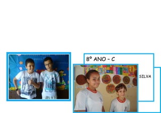 9º ANO – A
AMANDA DA SILVA DUARTE
JHONY FERREIRA DA SILVA
MARCARI
8º ANO – C
LUAN MOLAS DIAS
NATHAN DE QUADROS DA SILVA
 