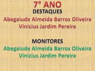 7° ANODESTAQUESAbegaiude Almeida Barros OliveiraVinícius Jardim PereiraMONITORESAbegaiude Almeida Barros OliveiraVinícius Jardim Pereira