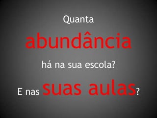 Quantaabundânciahá na sua escola?E nas suas aulas?