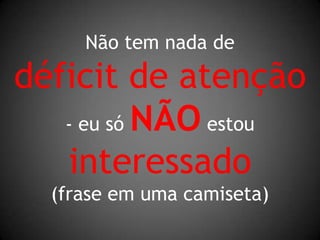 Não tem nada dedéficit de atenção  eu só NÃO estouinteressado(frase em uma camiseta)