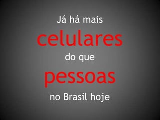 Já há maiscelularesdo quepessoasno Brasil hoje