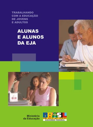 Ministério
da Educação
TRABALHANDO
COM A EDUCAÇÃO
DE JOVENS
E ADULTOS
ALUNAS
E ALUNOS
DA EJA
 