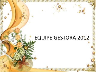 EQUIPE GESTORA 2012
 