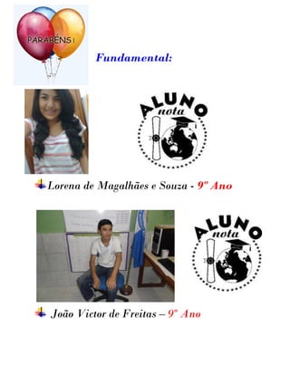 Fundamental:




Lorena de Magalhães e Souza - 9º Ano




João Victor de Freitas – 9º Ano
 
