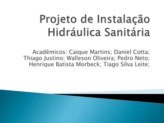 Acadêmicos: Caique Martins; Daniel Cotta;
Thiago Justino; Walleson Oliveira; Pedro Neto;
Henrique Batista Morbeck; Tiago Silva Leite;
 