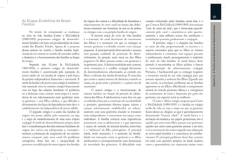 19
As Etapas Evolutivas do Grupo                              de origem dos noivos e a diﬁculdade de formalizar o      comum enfrentada pelas famílias, nesta fase, é o
Familiar                                                   relacionamento do novo casal em função das deﬁci-        que Carter e McGoldrick (1989/1995) denominam




                                                                                                                                                                           Capítulo 1: A Família como Contexto de Desenvolvimento
                                                           ências existentes nas fronteiras de um ou de ambos       “crise do meio da vida”, que é vivenciada especiﬁ-
        No intuito de compreender as mudanças              os cônjuges com a sua própria família de origem.         camente pelo casal e caracteriza-se pelo questio-
no ciclo de vida familiar, Carter e McGoldrick                    A terceira etapa do ciclo de vida familiar        namento e pela reﬂexão acerca das satisfações e
(1989/1995) propuseram estágios de desenvolvi-             é a transição do casal decorrente do nascimento          insatisfações pessoais, proﬁssionais e conjugais.
mento familiar com base em peculiaridades da classe        dos ﬁlhos; é o momento em que os cônjuges se                    A próxima etapa é a chegada das famílias
média dos Estados Unidos. Apesar de a proposta             tornam genitores e a família convive com crianças        ao meio da vida, proporcionando os recursos e o
dessas autoras ser restrita à família nuclear tradi-       pequenas. A principal tarefa deste período é avançar     suporte necessário para que os ﬁlhos se tornem
cional, ela nos orienta no sentido de entender melhor      uma geração, cuidando da promoção do desen-              independentes e construam seus espaços pessoais
a dinâmica e o funcionamento das famílias ao longo         volvimento da geração mais nova ou dos ﬁlhos             e proﬁssionais, dando prosseguimento à trajetória
do tempo.                                                  pequenos. Os ﬁlhos passam, então, a ser genitores e      do ciclo de vida familiar. A tarefa básica deste
        Segundo elas (Carter & McGoldrick,                 os genitores, avós. A disfuncionalidade mais comum,      período é encaminhar os ﬁlhos adultos e buscar
1989/1995), o primeiro estágio do desenvolvi-              neste momento, é o conﬂito conjugal decorrente           a reestruturação do relacionamento conjugal.
mento familiar é caracterizado pela separação do           de desentendimentos relacionados ao cuidado dos          Portanto, é fundamental que os cônjuges resgatem
jovem adulto de sua família de origem e pela busca         ﬁlhos e à divisão das tarefas domésticas. É nesta fase   o momento inicial de sua vida conjugal, para que
da própria independência ﬁnanceira e emocional. A          que ocorre o maior número de divórcios, estando os       possam suportar a ausência dos ﬁlhos. Quando isto
tarefa da família e do jovem neste estágio é estabelecer   casais, em geral, entre o primeiro e o quinto ano de     não ocorre, os principais problemas são as famílias
esta separação sem, no entanto, romper bruscamente         casamento.                                               agarrarem-se aos ﬁlhos, diﬁcultando o rompimento
com ou fugir das relações familiares. O problema                  O quarto estágio é a transformação do             natural do vínculo genitores-ﬁlhos, e a emergência
ou a disfunção mais comum nesta etapa é a inexis-          sistema familiar em função do período da adoles-         de sentimentos de vazio e depressão por parte dos
tência de um relacionamento mais igualitário entre         cência dos ﬁlhos. A adolescência é uma fase em que       genitores, em especial entre as mulheres.
os genitores e seus ﬁlhos adultos, o que diﬁculta o        os indivíduos buscam a construção de sua identidade             O sexto e último estágio proposto por Carter
afrouxamento dos laços de dependência entre eles e o       e, portanto, questionam diversas regras, valores e       e McGoldrick (1989/1995) é a família no estágio
estabelecimento da independência do jovem adulto.          crenças anteriormente estabelecidos no relacio-          tardio da vida, ou seja, a etapa em que os genitores
        O segundo estágio é a união das famílias de        namento com seus genitores, visando se tornarem          ﬁcam idosos ou chegam ao que é quotidianamente
origem dos jovens adultos pelo casamento, ou seja,         mais independentes e construírem seu espaço como         denominado “terceira idade”. A tarefa básica é a
é a etapa de estabelecimento de uma nova relação           indivíduos. A família vivencia estas experiências        aceitação da mudança nos papéis geracionais, isto é,
conjugal. A tarefa de desenvolvimento própria desta        juntamente com os adolescentes e o que representa        aqueles que antes eram ﬁlhos passam a ser genitores;
fase é a transformação dos dois sistemas familiares de     o marco de entrada do sistema familiar, nesta fase,      aqueles que antes eram genitores passam a ser avós,
origem dos noivos, sua sobreposição e, conseqüen-          é o “adolescer” do ﬁlho primogênito. A principal         com o nascimento dos netos exigindo uma adaptação
temente, a promoção do surgimento de um terceiro           tarefa, neste momento, é o aumento da ﬂexibi-            ao novo papel familiar e à consciência do envelhe-
sistema composto pelo novo casal. Os problemas             lidade nas interações entre os genitores e os ﬁlhos      cimento. O principal problema desta fase consiste
corriqueiros desta fase são a incapacidade de              adolescentes e, conseqüentemente, uma diminuição         em lidar com questões próprias da idade madura,
promover a modiﬁcação do status vigente das famílias       da autoridade dos primeiros. A diﬁculdade mais           como a aposentadoria, um casamento, muitas vezes,
 