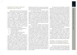 21
Rede Social de Apoio: Fonte de                        de diferentes níveis sócio-econômicos, sendo parti-             Os suportes sociais recebidos e percebidos
Equilíbrio para a Família                             cularmente benéﬁco para genitores provenientes de       pelas pessoas são fundamentais para a manutenção




                                                                                                                                                                       Capítulo 1: A Família como Contexto de Desenvolvimento
                                                      classes sociais menos favorecidas.                      da saúde mental; para o enfrentamento de situações
       Além de toda a dinâmica de funcionamento              Os suportes sociais são, também, fatores         estressantes, como se tornar pai ou cuidar de alguém
interno da família, outros sistemas fora da família   importantes para a adequação dos comportamentos         doente por muito tempo; para o alívio dos estresses
exercem importante inﬂuência nas interações           maternos em relação aos ﬁlhos. Por exemplo, os          físico e mental; e para a promoção de efeitos benéﬁcos
e no desenvolvimento dos membros familiares,          padrões maternos de suporte social estão relacio-       nos processos ﬁsiológicos relacionados aos sistemas
como a escola, o local de trabalho, a vizinhança e    nados com a segurança da criança nas relações de        cardiovascular, endócrino e imunológico (Basic
a comunidade. Várias são as pessoas que oferecem      apego e com comportamentos mais adequados das           Behavioral Science Task Force of the National
suporte à família e ao indivíduo, promovendo,         mães em relação a suas crianças ( Jennings, Stagg &     Advisory Mental Health Council, 1996). Por se
assim, uma melhoria na qualidade de vida daqueles     Connors, 1991). Em outras palavras, as mães com         constituir em fonte poderosa para a saúde física e
beneﬁciados (Dessen & Braz, 2000). Dentre elas,       redes sociais mais satisfatórias são menos intrusivas   emocional do indivíduo e, conseqüentemente, para
destacam-se os próprios membros familiares, outros    e controladoras e estabelecem relações mais satisfa-    o equilíbrio da família, os programas de atendi-
parentes da família extensa (avós, tios, primos),     tórias com suas crianças.                               mento às crianças com altas habilidades precisam
amigos, companheiros, vizinhos e proﬁssionais,               As pessoas que compõem a rede social de          considerar, em seus planejamentos, a diversidade e a
incluindo os professores. Essas fontes de apoio       apoio e as funções que exercem mudam de acordo          complexidade destas redes e dos apoios recebidos e
podem auxiliar de diversas maneiras:                  com o contexto sócio-cultural, o tempo histórico        percebidos pelos membros da família.
   (a) fornecendo apoio material ou ﬁnanceiro;        e o estágio de desenvolvimento do indivíduo e da                Outro aspecto relevante a ser considerado
   (b) executando tarefas domésticas;                 família. Assim, essa rede muda, por exemplo, quando     na compreensão do funcionamento das famílias
   (c) cuidando dos ﬁlhos;                            a família passa por transições decorrentes do nasci-    é o papel exercido pelos valores, crenças e práticas
   (d) orientando e prestando informações e           mento de ﬁlhos, quando as crianças vão para a escola    parentais na complexa rede de relações entre os
   (e) oferecendo suporte emocional.                  e em diversos momentos do ciclo de vida familiar. As    membros familiares. Neste processo, a classe social
       Hashima e Amato (1994) analisaram os           mães apontam o suporte do marido/companheiro            e o nível educacional dos indivíduos colaboram na
dados de 1.035 respondentes de um levantamento        como o principal dentre os apoios recebidos e, em       construção dos valores e crenças que, por sua vez, têm
sobre famílias e atividades domésticas e veriﬁcaram   segundo lugar, o de suas próprias mães. O apoio         um impacto positivo ou negativo nas práticas dos
que quanto maior o suporte percebido menor a          dos amigos e de outros membros familiares, como         genitores em relação aos seus ﬁlhos (Dessen, 2006).
freqüência de relatos de comportamentos punitivos     pai, sogro e sogra, é considerado menos impor-
dos genitores em relação aos ﬁlhos, principalmente    tante. Além disso, casamentos saudáveis propor-         Os Valores, as Crenças e as Práticas
em famílias de baixa renda. O mesmo ocorreu em        cionam mais suporte para os cônjuges, em especial       Parentais e sua Importância para a
relação ao auxílio recebido da rede, isto é, quanto   do marido para a esposa, e que o apoio emocional        Compreensão das Relações Familiares
maior o auxílio recebido, menor a freqüência de       oferecido pelos pais às mães contribui para o desen-
relatos dos genitores a respeito de não apoiar os     volvimento dos ﬁlhos (Erel & Burman, 1995). O                  Os genitores são as primeiras pessoas com
ﬁlhos. Portanto, o suporte social diminui a proba-    pai é, portanto, um dos membros mais importantes        as quais a criança interage com maior regularidade
bilidade de ocorrência de comportamentos disfun-      da rede social no que tange ao apoio oferecido à        e por mais tempo, desde o seu nascimento; além
cionais (punitivos e/ou não-apoiadores) em famílias   mãe e à família.                                        disso, eles são “...uma fonte primária de inﬂuência
 
