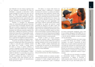 23
mais elaborada com suas crianças, sugeriram mais                  Os valores e as crenças estão imersos em
do que ordenaram e promoveram um clima de                  determinada cultura e inﬂuenciam a construção




                                                                                                                                                                          Capítulo 1: A Família como Contexto de Desenvolvimento
afetividade e cooperação ao desenvolver a tarefa,          do sistema de construtos e as práticas de cuidado e
usando estratégias de controle mais sutis com seus         educação de pais, mães, professores e demais cuida-
ﬁlhos. Seus ﬁlhos também responderam adequa-               dores. Todas essas pessoas têm, portanto, um papel
damente a essa demanda, realizando a tarefa com            crucial para a promoção do processo de desenvolvi-
maior independência da mãe e apresentando maior            mento humano, especiﬁcamente das crianças, mas
oposição ativa a ela, mas aceitando suas sugestões e       são os pais, em especial, as pessoas com as quais
impondo seus interesses e sua competência.                 a criança interage com maior regularidade e por
        Portanto, as mensagens de determinada              mais tempo, conforme mencionado anteriormente.
cultura são comunicadas pelos genitores ativamente         Os genitores são aqueles que exercem o papel
e, da mesma forma, reconstruídas ativamente pelos          primordial de inﬂuenciar seus ﬁlhos, sendo uma
ﬁlhos que as recebem; a transferência das mensagens        fonte primária de inﬂuência genética, social e psico-
culturais se dá de forma bidirecional e reconstrutiva      lógica. O tipo de contribuição parental pode ocorrer
da geração mais velha para as gerações seguintes. Em       tanto nas interações imediatas, quanto nas distais.
função disso, a inﬂuência dos genitores no desenvol-       Em um nível imediato, os genitores inﬂuenciam suas      da criança, transmitindo signiﬁcado social à vida
vimento das crianças deve ser compreendida conside-        crianças por meio de seus comportamentos dirigidos      de seus membros (Kreppner, 1992, 2000). Por ser a
rando, pelo menos, as inter-relações entre o contexto      às mesmas; já as interações distais são representadas   família um contexto primário de desenvolvimento,
(valores, crenças e práticas parentais) e as caracterís-   pelo sistema de valores e crenças parentais.            o ciclo de vida do indivíduo se insere no próprio
ticas e o papel ativo do indivíduo em desenvolvimento             Estudar os valores e as crenças comparti-        ciclo de vida familiar.
(criança), os quais se modiﬁcam ao longo do tempo.         lhados pelos genitores sobre o desenvolvimento                 A concepção dominante, por muito tempo,
        O processo de interação do indivíduo com o         infantil, e como tais sistemas inﬂuenciam as práticas   no âmbito das ciências que estudam a família,
ambiente é mediado pela cultura. Nessa perspectiva,        parentais adotadas por eles nas suas interações com     restringia o seu papel à transmissão de genes,
a cultura é o meio pelo qual o indivíduo constrói          seus ﬁlhos, constitui condição fundamental para         dando pouca ou quase nenhuma importância para
sua relação com o mundo e consigo mesmo.                   a compreensão dos processos de desenvolvimento          sua função de construção do conhecimento inter-
Os valores, as crenças, as práticas cotidianas, os         humano, dentre os quais os processos de desenvol-       geracional. No entanto, o seu importante papel na
costumes, a linguagem são todos aspectos por meio          vimento de altas habilidades.                           proteção do funcionamento biológico, na sobrevi-
dos quais ocorre a sua interação com o ambiente. É                                                                 vência humana, na manutenção e transmissão de
neste contexto em que a personalidade e a subjeti-         A Família e sua Importância para o                      valores, tradições e signiﬁcados culturais é inques-
vidade do indivíduo é co-construída, num processo          Desenvolvimento de Altas Habilidades                    tionável.
de contínua e mútua inﬂuência. O ambiente de                                                                              De acordo com esta concepção, os membros
cuidado e socialização das crianças, criado através              A família constitui um contexto em desen-         de determinadas famílias e culturas precisam
das estratégias usadas pelos genitores, têm um             volvimento, que promove a evolução dos indivíduos       constantemente se adaptar às demandas e
grande potencial de impacto no desenvolvimento             e, portanto, é o nicho ecológico primário para a        tarefas propostas pelos contextos nos quais estão
social e pessoal da criança.                               promoção da sobrevivência e para a socialização         inseridos, uma vez que cada família possui seus
 