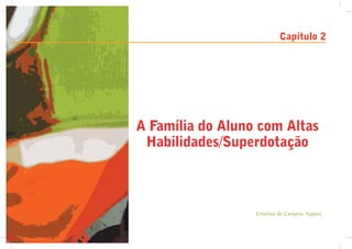 Capítulo 2




A Família do Aluno com Altas
 Habilidades/Superdotação



                  Cristina de Campos Aspesi
 
