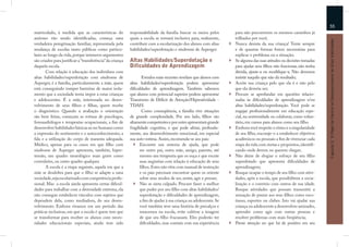 55
matriculado, à medida que as características do           responsabilidade da família buscar os meios pelos       para não percorrerem os mesmos caminhos já
autismo vão sendo identiﬁcadas, começa uma                quais a escola se tornará inclusiva para, realmente,    trilhados por você;




                                                                                                                                                                    Capítulo 3: O Papel da Família no Desenvolvimento de Altas Habilidades
verdadeira peregrinação familiar, representada pela       contribuir com a escolarização dos alunos com altas     Nunca desista da sua criança! Tente sempre
mudança de escolas tanto públicas como particu-           habilidades/superdotação e síndrome de Asperger.        e de quantas formas forem necessárias para
lares ao longo da vida, porque inúmeros argumentos                                                                explicar o problema ou a situação;
são criados para justiﬁcar a “transferência” da criança   Altas Habilidades/Superdotação e                        Se alguma das suas atitudes ou decisões tomadas
daquela escola.                                           Dificuldades de Aprendizagem                            para ajudar seus ﬁlhos não funcionar, não tenha
       Com relação à educação dos indivíduos com                                                                  dúvida, ajuste-a ou modiﬁque-a. Não devemos
altas habilidades/superdotação com síndrome de                    Estudos mais recentes revelam que alunos com    insistir naquilo que não dá resultado;
Asperger, é a família, particularmente a mãe, quem        altas habilidades/superdotação podem apresentar         Aceite sua criança pelo que ela é e não pelo
está conseguindo romper barreiras de maior isola-         diﬁculdades de aprendizagem. Também sabemos             que ela deveria ser;
mento que a sociedade tenta impor a estas crianças        que alunos com potencial superior podem apresentar      Procure se aprofundar em questões relacio-
e adolescentes. É a mãe, interessada no desen-            Transtorno de Déﬁcit de Atenção/Hiperatividade -        nadas às diﬁculdades de aprendizagem e/ou
volvimento de seus ﬁlhos e ﬁlhas, quem recebe             TDAH.                                                   altas habilidades/superdotação. Você pode se
o diagnóstico. Quando a avaliação e orientação                    Como conseqüência, a família vive situações     engajar proﬁssionalmente em educação espe-
são bem feitas, começam as rotinas de psicólogos,         de grande complexidade. Por um lado, ﬁlhos são          cial, na universidade ou colaborar, como volun-
fonoaudiólogos e terapeutas ocupacionais, a ﬁm de         altamente competentes e por outro apresentam grande     tário, em cursos para alunos como seu ﬁlho.
desenvolver habilidades básicas ao ser humano como        fragilidade cognitiva, o que pode afetar, profunda-     Embora você respeite o ritmo e a singularidade
a expressão do sentimento e o autoconhecimento, a         mente, seu desenvolvimento emocional, em especial       de seu ﬁlho, encoraje-o a estabelecer objetivos
fala e a utilização do corpo de maneira adequada.         sua auto-estima. Assim, recomenda-se aos pais:          acadêmicos ou pessoais a ﬁm de vivenciar cada
Médico, apenas para os casos em que ﬁlho com                    Encontre um sistema de ajuda, que pode            etapa da vida com metas e propósitos, identiﬁ-
síndrome de Asperger apresenta, também, hiper-                  ser outro pai, outra mãe, amigo, parente, até     cando onde devem ou querem chegar;
tensão, um quadro neurológico mais grave como                   mesmo um terapeuta que os ouça e que escute       Não deixe de elogiar o esforço de seu ﬁlho
convulsões, ou outro quadro qualquer.                           suas angústias com relação à educação de seus     superdotado que apresenta diﬁculdades de
       A escola é a etapa seguinte, aquela em que a             ﬁlhos. Estes não vêm com manual de instrução      aprendizagem;
mãe se desdobra para que o ﬁlho se adapte a uma                 e os pais precisam encontrar quem os oriente      Busque ocupar o tempo de seu ﬁlho com ativi-
sociedade, seja escolarizado com competência proﬁs-             sobre seus modos de ser, sentir, agir e pensar;   dades, após a escola, que possibilitem a socia-
sional. Mas a escola ainda apresenta certas diﬁcul-             Não se sinta culpado. Procure fazer o melhor      lização e o convívio com outros de sua idade.
dades para trabalhar com a diversidade extrema, ela             que puder por seu ﬁlho com altas habilidades/     Busque atividades que possam transmitir a
não consegue estabelecer vínculos com sujeitos que              superdotação e diﬁculdades de aprendizagem,       sensação de prazer aos seus ﬁlhos como esco-
dependem dela, como mediadora, do seu desen-                    a ﬁm de ajudar à sua criança ou adolescente. Se   tismo, esportes ou clubes. Isto vai ajudar sua
volvimento. Embora vivamos em um período das                    você também teve uma história de percalços e      criança ou adolescente a desenvolver amizades,
práticas inclusivas, em que a escola é quem tem que             insucessos na escola, evite cultivar a imagem     aprender como agir com outras pessoas e
se transformar para receber os alunos com neces-                de que seu ﬁlho fracassará. Eles poderão ter      resolver problemas com mais freqüência;
sidades educacionais especiais, ainda tem sido                  diﬁculdades, mas contam com sua experiência       Preste atenção no que há de positivo em seu
 