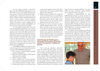 57
       Os pais podem estimular o desenvolvi-                 se estão sendo seguidos, se estão sendo valori-    longos exercícios de escalas, dedilhados e/ou sopro,
mento das altas habilidades/superdotação de seus             zados, porque caso contrário, é preciso imple-     podem dar início a belíssimas carreiras artísticas




                                                                                                                                                                         Capítulo 3: O Papel da Família no Desenvolvimento de Altas Habilidades
ﬁlhos lendo notícias em companhia deles, para que            mentar novas estratégias;                          solo ou orquestral, clássica ou popular.
juntos possam comentá-las, discuti-las de modo a             Manter contato com adolescentes porque eles                Encorajar o desenvolvimento das altas
contribuir para a construção do pensamento crítico-          servem de monitores para o seu pensamento,         habilidades/superdotação no campo das artes, da
reﬂexivo. Podem, também, interpretar editoriais de           pois quando avôs e avós comentem erros, o          ciência, dos esportes, da política e da tecnologia é,
jornais e revistas, analisar o noticiário cotidiano,         adolescente percebe, aponta e ajuda à reno-        certamente, uma forma de investimento em capital
apreciar fotos sobre fatos do dia-a-dia, relembrar           vação pessoal de seu ente querido, partici-        social, pois várias famílias assim agindo, certamente,
notícias relacionadas a eventos complexos que se             pando, assim, da vida dos avôs e avós;             estarão contribuindo para a construção de uma
desdobram no tempo e avaliar a profundidade com              Encorajar seus netos a formarem sua perso-         sociedade melhor. A família de Vinícius apoiou sua
que as notícias mais recentes são veiculadas.                nalidade segundo padrões éticos e de cida-         escolha proﬁssional pelo Direito. Uma escolha feita
       Os avós também podem ajudar seus netos                dania, como tratar as pessoas ao seu redor de      desde longa data e com base em motivações e senti-
com altas habilidades/superdotação como o ﬁzeram             forma mais justa, mostrar vontade para ajudar      mentos valorizados pela família.
os avós de Vinícius. Por tudo o que já viveram, pela         as pessoas, ver o lado bom das coisas, dedicar             Em relação à escola, a família pode colaborar
experiência de já terem criado ﬁlhos, por já terem se        tempo ao que é importante, desenvolver senso       no desenvolvimento do potencial do seu ﬁlho quando
distanciado dos compromissos diários que crianças e          de humor saudável, colocar os seus argumentos      a valorização do rendimento escolar vai além de
adolescentes requerem, os avós podem ver com mais            de forma calma ou pacíﬁca, evitar grosserias e     notas ou menções elevadas. Na verdade, o bom rendi-
clareza a dinâmica da família. Eles podem avaliar            ser pacientes ao lidar com as pessoas.             mento escolar está mais relacionado ao processo de
o rigor das normas domésticas, o que vale a pena e                                                              aprendizagem e não, simplesmente, às notas. Estas
o que não vale insistir na relação interpessoal com     Contribuição da Família para a                          representam um certo tipo de avaliação, um recorte
as crianças, o modo como negociar com crianças e        Formação Profissional, Relaciona-
adolescentes de temperamento mais incisivo, entre       mento Interpessoal e Hábitos de
muitas outras possibilidades.                           Estudo
       Strom (2002) faz algumas recomendações úteis
a avôs e avós que têm e/ou convivem muito próximos             Pais e mães que estimulam o desenvolvi-
a netos com altas habilidades/superdotação:             mento dos talentos dos ﬁlhos podem estar prepa-
      Dar e procurar conselhos porque aconselhar        rando-os para a escolha proﬁssional, pois muitas
      promove aprendizagem;                             vezes as escolhas das futuras proﬁssões são feitas em
      Estimular a família a explorar a diversidade de   função de habilidades e interesses que já se possui
      idéias que podem produzir;                        desde a infância. Muitas vezes aquele interesse pelo
      Valorizar sempre a verdade;                       desenho, expresso nas inúmeras folhas de caderno
      Buscar conselhos para si mesmo, principal-        rabiscadas nas beiradas ou nas longas horas na busca
      mente quando não estiverem alcançando obje-       do traço perfeito, dá início à longa construção das
      tivos positivos na relação com netos e netas;     altas habilidades/superdotação para as artes visuais.
      Buscar feedback quanto aos conselhos que dão,     Também as aulas de piano ou de saxofone, com seus
 