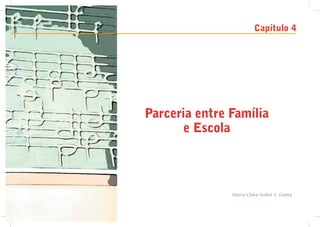 Capítulo 4




Parceria entre Família
       e Escola



               Maria Clara Sodré S. Gama
 