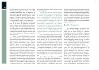 68
     de escola, quando o conteúdo já está mais do que         de ensino/aprendizagem bastante antiga, existente      desejam se engajar em um número desproporcional-
     cumprido. A percepção que os alunos com altas            na mitologia grega:                                    mente grande de atividades. Com isso, a formação
     habilidades/superdotação têm do ambiente de                     A relação entre Mentor e Telêmaco preserva,     proﬁssional muitas vezes esbarra em experiências
     aprendizagem geram grande impacto sobre os seus          sob a forma de mito, um dos mais antigos modelos       iniciadas e jamais terminadas. O trabalho com um
     resultados acadêmicos; pesquisas indicam que é           de instrução que conhecemos. A deusa Atena             mentor e a participação em programas de parcerias
     freqüente o desinteresse de alunos com altas habili-     assume a forma de Mentor e acompanha Telêmaco          com universidades são algumas das experiências
     dades/superdotação quando o ambiente de estudos          na sua busca por Odisseu, depois da Guerra de          que podem ajudar esses jovens a eliminar algumas
     é pouco estimulante (Siegle & McCoach, 2002).            Tróia. A intervenção de Atena pode ser vista como      opções e focalizar outras, o que torna a escolha mais
            Quanto ao enriquecimento, este dependerá          representativa de um espírito divino que entra no      objetiva e producente.
     mais do que nunca de professores que possam              relacionamento professor/aluno sob condições
     avançar os alunos, recomendando estudos indepen-         favoráveis. O nome de Mentor passou a signiﬁcar um     Questões Emocionais
     dentes para além dos conteúdos típicos da escola.        conselheiro sábio e conﬁável que oferece orientação
     Isto pode ser feito por meio da dedicação de profes-     e instrução individual para um jovem protegido seu.           As emoções fornecem informações sobre
     sores da própria escola, que proporão assuntos mais      Sócrates foi o mentor de Platão, Aristóteles o de      o impacto e a relevância das experiências de uma
     complexos e atividades de pesquisa e produção, bem       Alexandre, o Grande. (Cox, Danile & Boston, 1985,      pessoa sobre ela mesma, isto é, o que é desejado,
     como de oportunidades que ultrapassem as paredes         p. 59)                                                 valorizado, querido ou necessitado por uma pessoa
     da própria escola.                                              Cox e colaboradores (1985) apontam a relação    (Keiley, 2002). São, portanto, cruciais nos processos
            Assim, a parceria das famílias com a escola       com o mentor como aquela na qual o aluno trabalha      de tomada de decisão. Até muito recentemente, os
     deve se estender para englobar a parceria com            com um indivíduo que lhe oferece um modelo fora        estudos sobre superdotação apenas focalizavam os
     outras instituições, tais como universidades, centros    da sala de aula e do lar. Na verdade, segundo os       desenvolvimentos acadêmico e social dos alunos
     de pesquisas e institutos superiores de estudos, dos     autores, trata-se de um modelo de educação com         com altas habilidades/superdotação. Recentemente,
     quais o Instituto de Matemática Pura e Aplicada          excelentes resultados, especialmente para alunos       porém, algumas pesquisas têm buscado identiﬁcar
     (IMPA) é apenas um exemplo. Alguns pais e                cujas necessidades não podem ser satisfeitas na sala   as características emocionais destes alunos.
     familiares estão em posição de poder ajudar a escola     de aula regular. Neste modelo, o estudante observa            Alguns estudos indicam que crianças e
     no estabelecimento de tais parcerias. Por meio delas,    e trabalha junto a um adulto em alguma atividade       jovens com altas habilidades/superdotação são
     professores ou pesquisadores tomam para si a tarefa      do mundo real - um laboratório, um escritório ou       altamente motivados, bem ajustados, socialmente
     de auxiliar o aluno com altas habilidades/superdo-       qualquer outra atividade proﬁssional que possibilite   maduros, abertos a novas experiências, indepen-
     tação e, com isso, possibilitam o descortinar de novos   que o aluno/aprendiz tenha uma experiência prática     dentes e possuidores de autoconceito positivo e
     conhecimentos e, quem sabe, de novas fronteiras. O       ao mesmo tempo em que aprende com um especia-          de altos níveis de tolerância em relação a ambigüi-
     caminho do estudo individualizado, com um mentor,        lista.                                                 dades. Outros estudos, no entanto, revelam que
     permite que os alunos iniciem um trabalho sério em              Um problema que afeta uma quantidade            essas crianças e jovens são mais vulneráveis a
     determinados assuntos tais como matemática, física,      de jovens com altas habilidades/superdotação é a       diﬁculdades sociais e emocionais relacionadas
     química, biologia, ou mesmo literatura, história ou      indecisão proﬁssional. Por serem capazes em várias     com a questão das altas habilidades/superdotação.
     ﬁlosoﬁa. Cox, Daniel e Boston (1985) lembram que         áreas de produção humana e por terem uma curio-        (Keiley, 2002). Na verdade, quanto mais altos os
     a relação entre o mentor e o aprendiz é uma relação      sidade extraordinária e um interesse sem limites,      níveis de superdotação, maiores parecem ser os
 