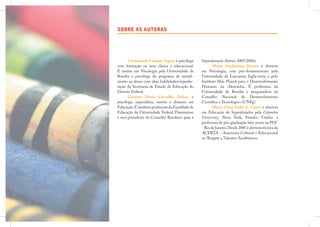 SOBRE AS AUTORAS




       Cristiana de Campos Aspesi é psicóloga     Superdotação (biênio 2005/2006).
com formação na área clínica e educacional.              Maria Auxiliadora Dessen é doutora
É mestre em Psicologia pela Universidade de       em Psicologia, com pós-doutoramento pela
Brasília e psicóloga do programa de atendi-       Universidade de Lancaster, Ingla-terra, e pelo
mento ao aluno com altas habilidades/superdo-     Instituto Max Planck para o Desenvolvimento
tação da Secretaria de Estado de Educação do      Humano, na Alemanha. É professora da
Distrito Federal.                                 Universidade de Brasília e pesquisadora do
       Cristina Maria Carvalho Delou é            Conselho Nacional de Desenvolvimento
psicóloga, especialista, mestre e doutora em      Cientíﬁco e Tecnológico (CNPq).
Educação. É também professora da Faculdade de            Maria Clara Sodré S. Gama é doutora
Educação da Universidade Federal Fluminense       em Educação de Superdotados pela Columbia
e vice-presidente do Conselho Brasileiro para a   University, Nova York, Estados Unidos e
                                                  professora de pós-graduação lato-sensu na PUC
                                                  - Rio de Janeiro. Desde 2005 é diretora técnica da
                                                  ACERTA – Assessoria Cultural e Educacional
                                                  no Resgate a Talentos Acadêmicos.
 