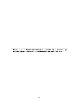 •   MINUTA DA ATA DA REUNIÃO DO CONSELHO DE ADMINISTRAÇÃO DA COMPANHIA QUE
    APROVARÁ O AUMENTO DE CAPITAL DA COMPANHIA E FIXARÁ O PREÇO POR UNIT




                                    121
 