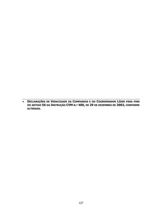 •   DECLARAÇÕES DE VERACIDADE DA COMPANHIA E DO COORDENADOR LÍDER PARA FINS
    DO ARTIGO 56 DA INSTRUÇÃO CVM N.º 400, DE 29 DE DEZEMBRO DE 2003, CONFORME
    ALTERADA.




                                      127
 
