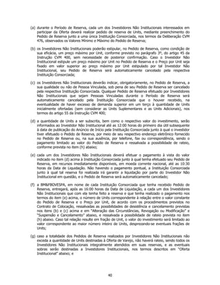 (a) durante o Período de Reserva, cada um dos Investidores Não Institucionais interessados em
    participar da Oferta deverá realizar pedido de reserva de Units, mediante preenchimento do
    Pedido de Reserva junto a uma única Instituição Consorciada, nos termos da Deliberação CVM
    476, observados os Valores Mínimo e Máximo do Pedido de Reserva;

(b) os Investidores Não Institucionais poderão estipular, no Pedido de Reserva, como condição de
    sua eficácia, um preço máximo por Unit, conforme previsto no parágrafo 3º, do artigo 45 da
    Instrução CVM 400, sem necessidade de posterior confirmação. Caso o Investidor Não
    Institucional estipule um preço máximo por Unit no Pedido de Reserva e o Preço por Unit seja
    fixado em valor superior ao preço máximo por Unit estipulado por tal Investidor Não
    Institucional, seu Pedido de Reserva será automaticamente cancelado pela respectiva
    Instituição Consorciada;

(c) os Investidores Não Institucionais deverão indicar, obrigatoriamente, no Pedido de Reserva, a
    sua qualidade ou não de Pessoa Vinculada, sob pena de seu Pedido de Reserva ser cancelado
    pela respectiva Instituição Consorciada. Qualquer Pedido de Reserva efetuado por Investidores
    Não Institucionais que sejam Pessoas Vinculadas durante o Período de Reserva será
    automaticamente cancelado pela Instituição Consorciada que o houver recebido, na
    eventualidade de haver excesso de demanda superior em um terço à quantidade de Units
    inicialmente ofertadas (sem considerar as Units Suplementares e as Units Adicionais), nos
    termos do artigo 55 da Instrução CVM 400;

(d) a quantidade de Units a ser subscrita, bem como o respectivo valor do investimento, serão
    informados ao Investidor Não Institucional até as 12:00 horas do primeiro dia útil subsequente
    à data de publicação do Anúncio de Início pela Instituição Consorciada junto à qual o investidor
    tiver efetuado o Pedido de Reserva, por meio de seu respectivo endereço eletrônico fornecido
    no Pedido de Reserva ou, na sua ausência, por telefone, fax ou correspondência, sendo o
    pagamento limitado ao valor do Pedido de Reserva e ressalvada a possibilidade de rateio,
    conforme prevista no item (h) abaixo;

(e) cada um dos Investidores Não Institucionais deverá efetuar o pagamento à vista do valor
    indicado no item (d) acima à Instituição Consorciada junto à qual tenha efetuado seu Pedido de
    Reserva, em recursos imediatamente disponíveis, em moeda corrente nacional, até as 10:30
    horas da Data de Liquidação. Não havendo o pagamento pontual, a Instituição Consorciada
    junto à qual tal reserva foi realizada irá garantir a liquidação por parte do Investidor Não
    Institucional em questão, e o Pedido de Reserva será automaticamente cancelado;

(f) a BM&FBOVESPA, em nome de cada Instituição Consorciada que tenha recebido Pedido de
    Reserva, entregará, após as 16:00 horas da Data de Liquidação, a cada um dos Investidores
    Não Institucionais que com ela tenha feito a reserva e que tenha realizado o pagamento nos
    termos do item (e) acima, o número de Units correspondente à relação entre o valor constante
    do Pedido de Reserva e o Preço por Unit, de acordo com os procedimentos previstos no
    Contrato de Colocação, ressalvadas as possibilidades de desistência e cancelamento previstas
    nos itens (b) e (c) acima e em “Alteração das Circunstâncias, Revogação ou Modificação” e
    “Suspensão e Cancelamento” abaixo, e ressalvada a possibilidade de rateio prevista no item
    (h) abaixo. Caso tal relação resulte em fração de Unit, o valor do investimento será limitado ao
    valor correspondente ao maior número inteiro de Units, desprezando-se eventuais frações de
    Units;

(g) caso a totalidade dos Pedidos de Reserva realizados por Investidores Não Institucionais não
    exceda a quantidade de Units destinadas à Oferta de Varejo, não haverá rateio, sendo todos os
    Investidores Não Institucionais integralmente atendidos em suas reservas, e as eventuais
    sobras serão destinadas a Investidores Institucionais, nos termos descritos em “Oferta
    Institucional” abaixo; e




                                                40
 