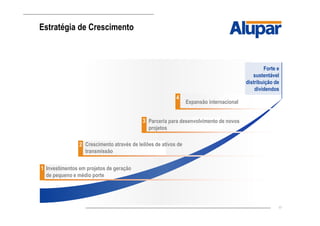 17
1 Investimentos em projetos de geração
de pequeno e médio porte
2 Crescimento através de leilões de ativos de
transmissão
3 Parceria para desenvolvimento de novos
projetos
4
Expansão internacional
Forte e
sustentável
distribuição de
dividendos
Estratégia de Crescimento
 