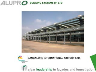 clear leadership in façades and fenestration
BUILDING SYSTEMS (P) LTD
BANGALORE INTERNATIONAL AIRPORT LTD.
 