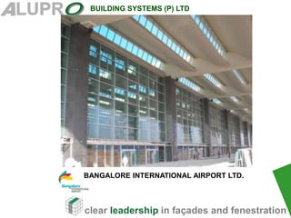 clear leadership in façades and fenestration
BUILDING SYSTEMS (P) LTD
BANGALORE INTERNATIONAL AIRPORT LTD.
 