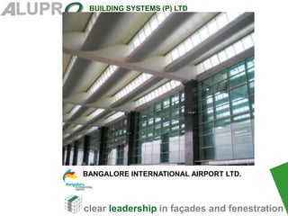 clear leadership in façades and fenestration
BUILDING SYSTEMS (P) LTD
BANGALORE INTERNATIONAL AIRPORT LTD.
 