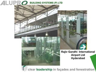 clear leadership in façades and fenestration
BUILDING SYSTEMS (P) LTD
Rajiv Gandhi International
Airport Ltd
Hyderabad
 