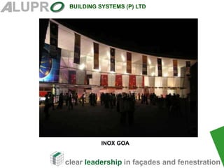 clear leadership in façades and fenestration
BUILDING SYSTEMS (P) LTD
.
INOX GOA
 