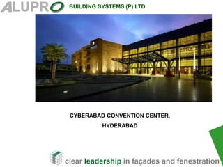 clear leadership in façades and fenestration
BUILDING SYSTEMS (P) LTD
.
CYBERABAD CONVENTION CENTER,
HYDERABAD
 