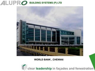 clear leadership in façades and fenestration
BUILDING SYSTEMS (P) LTD
.
WORLD BANK , CHENNAI
 