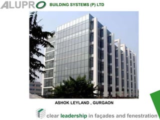 clear leadership in façades and fenestration
BUILDING SYSTEMS (P) LTD
.
ASHOK LEYLAND , GURGAON
 