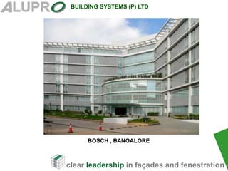 clear leadership in façades and fenestration
BUILDING SYSTEMS (P) LTD
.
BOSCH , BANGALORE
 
