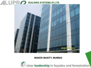 clear leadership in façades and fenestration
BUILDING SYSTEMS (P) LTD
.
MAKER MAXITY, MUMBAI
 