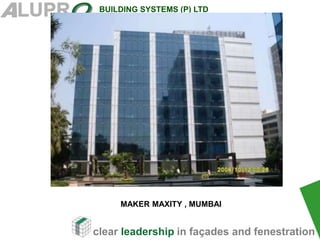 clear leadership in façades and fenestration
BUILDING SYSTEMS (P) LTD
.
MAKER MAXITY , MUMBAI
 