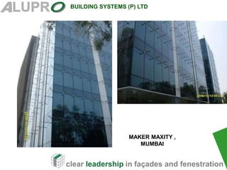 clear leadership in façades and fenestration
BUILDING SYSTEMS (P) LTD
.
MAKER MAXITY ,
MUMBAI
 